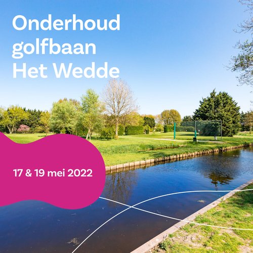 Onderhoud golfbaan Het Wedde 17 en 19 mei 2022